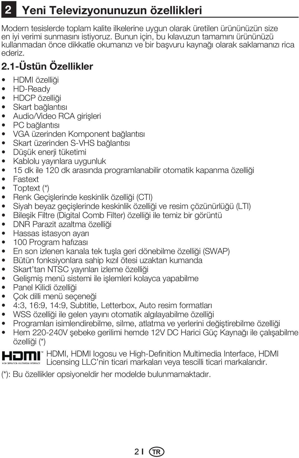 1-Üstün Özellikler HDMI özelliği HD-Ready HDCP özelliği Skart bağlantısı Audio/Video RCA girişleri PC bağlantısı VGA üzerinden Komponent bağlantısı Skart üzerinden S-VHS bağlantısı Düşük enerji