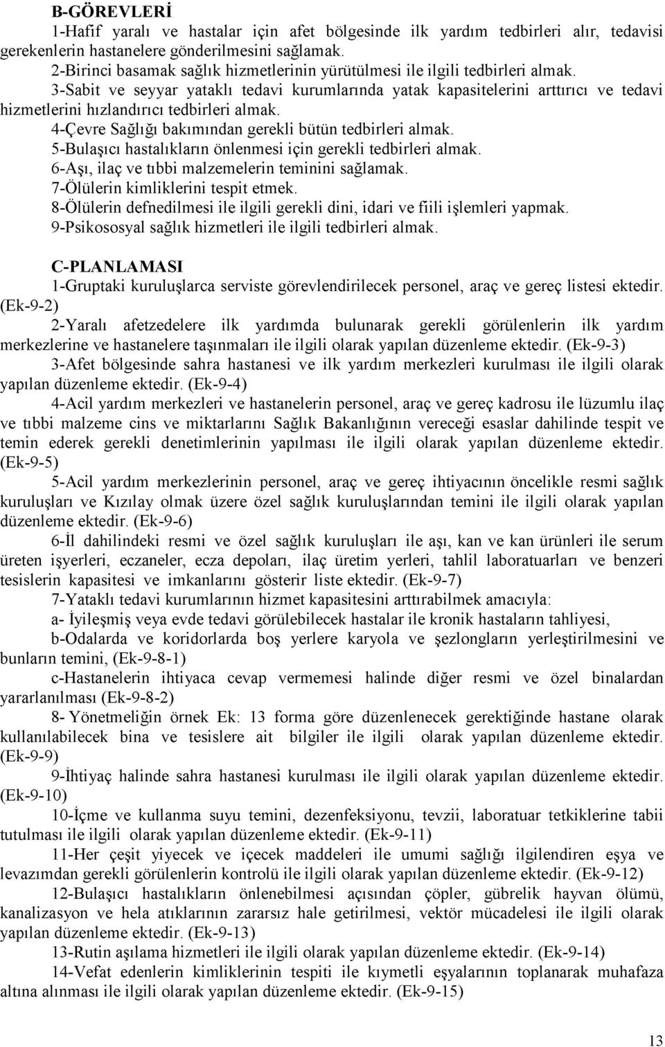 3-Sabit ve seyyar yataklı tedavi kurumlarında yatak kapasitelerini arttırıcı ve tedavi hizmetlerini hızlandırıcı tedbirleri almak. 4-Çevre Sağlığı bakımından gerekli bütün tedbirleri almak.