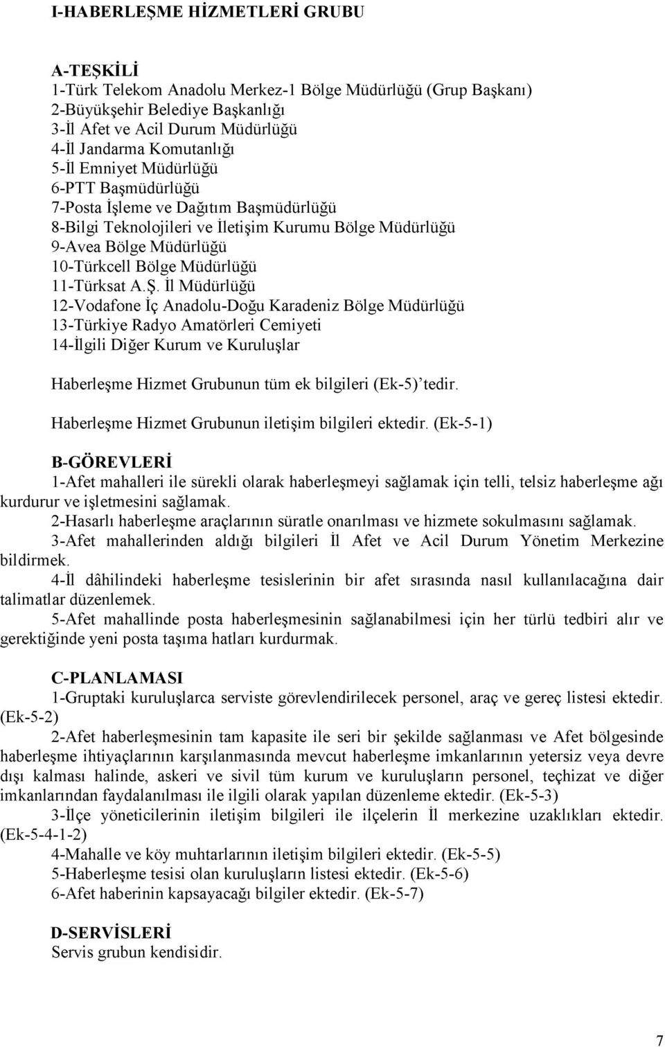 İl Müdürlüğü 12-Vodafone İç Anadolu-Doğu Karadeniz Bölge Müdürlüğü 13-Türkiye Radyo Amatörleri Cemiyeti 14-İlgili Diğer Kurum ve Kuruluşlar Haberleşme Hizmet Grubunun tüm ek bilgileri (Ek-5) tedir.