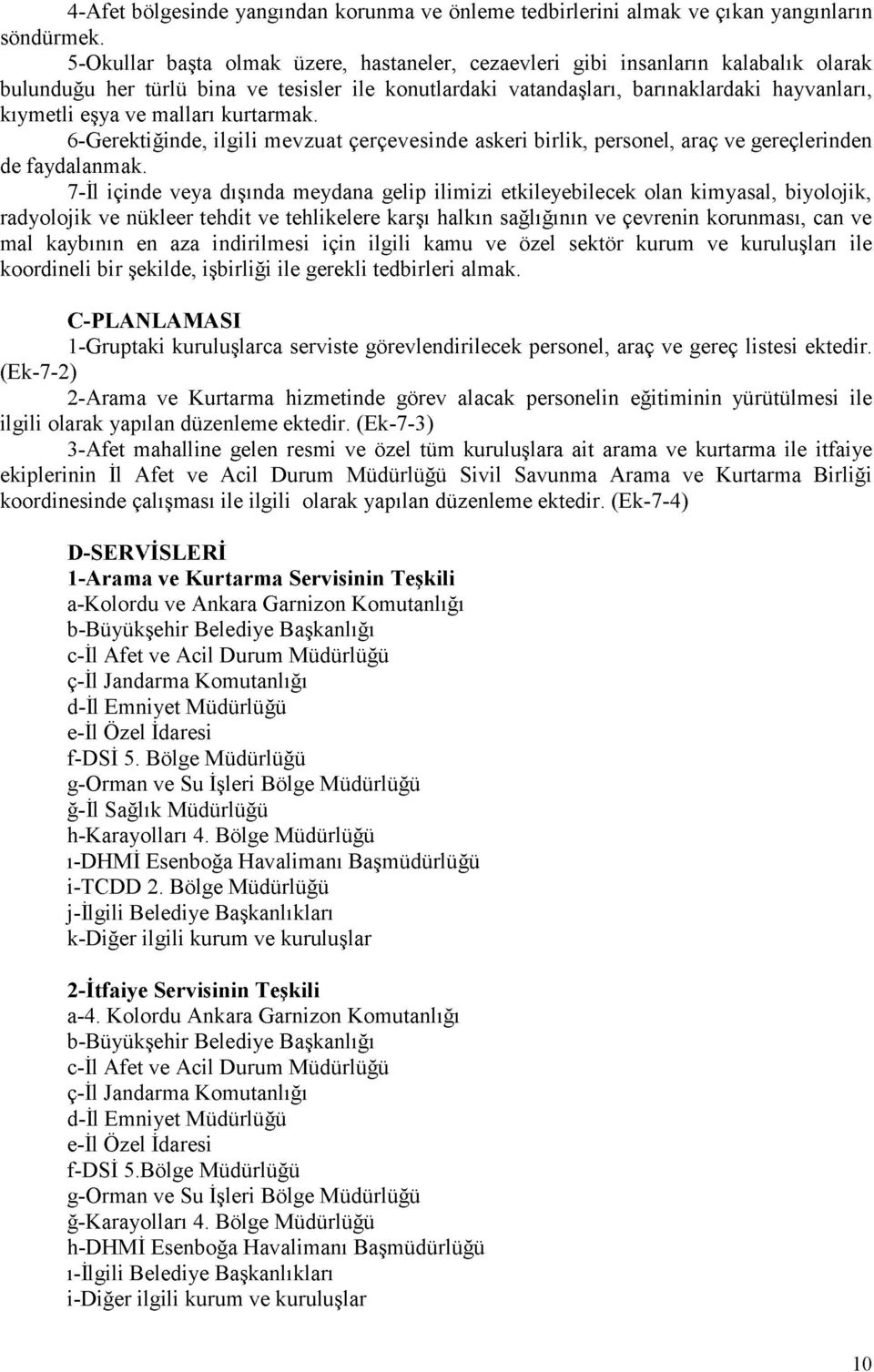 malları kurtarmak. 6-Gerektiğinde, ilgili mevzuat çerçevesinde askeri birlik, personel, araç ve gereçlerinden de faydalanmak.