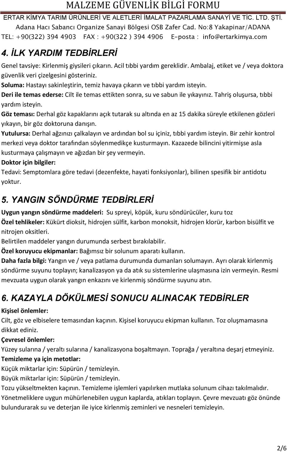 Göz teması: Derhal göz kapaklarını açık tutarak su altında en az 15 dakika süreyle etkilenen gözleri yıkayın, bir göz doktoruna danışın.