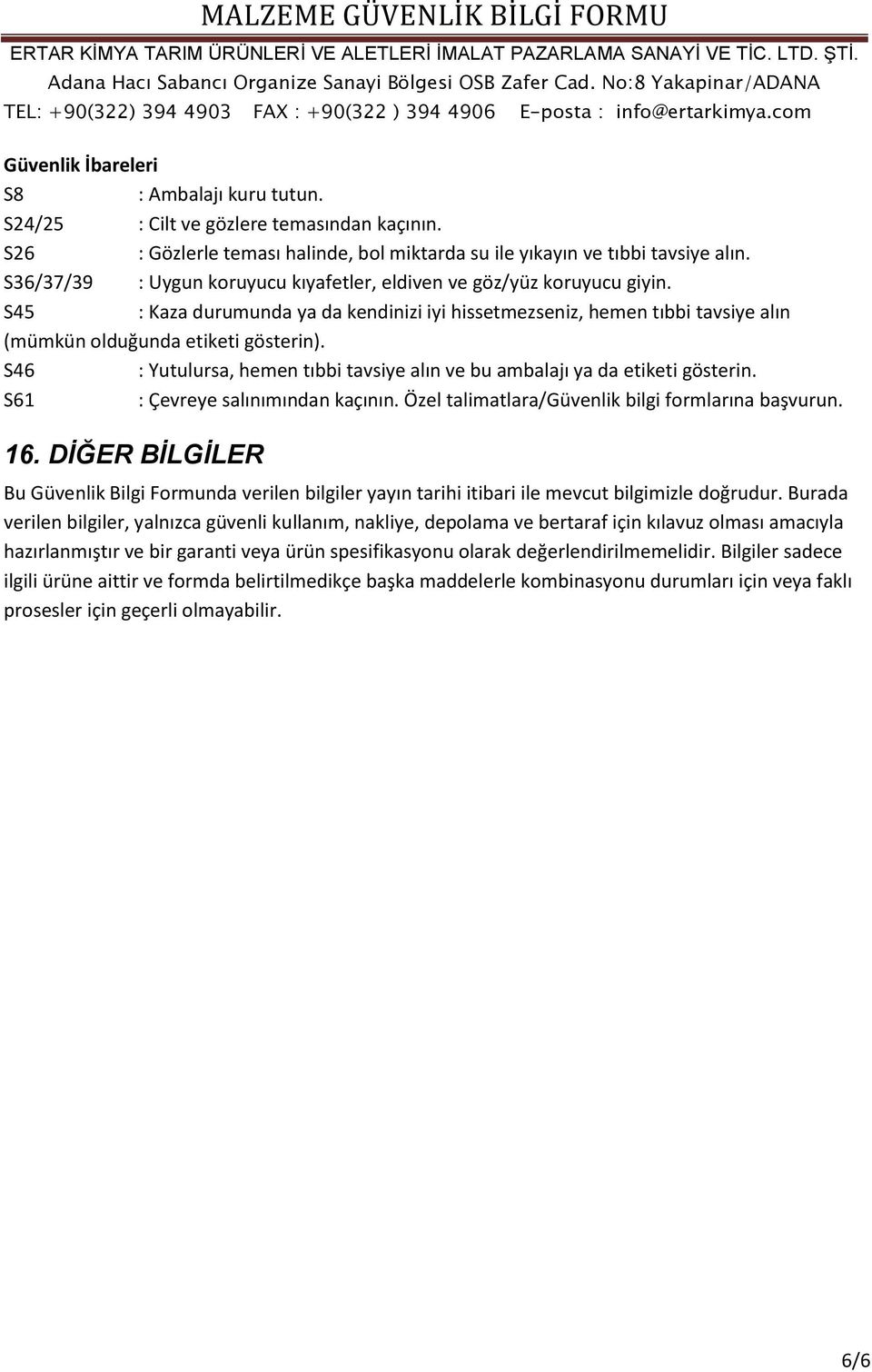 S46 : Yutulursa, hemen tıbbi tavsiye alın ve bu ambalajı ya da etiketi gösterin. S61 : Çevreye salınımından kaçının. Özel talimatlara/güvenlik bilgi formlarına başvurun. 16.