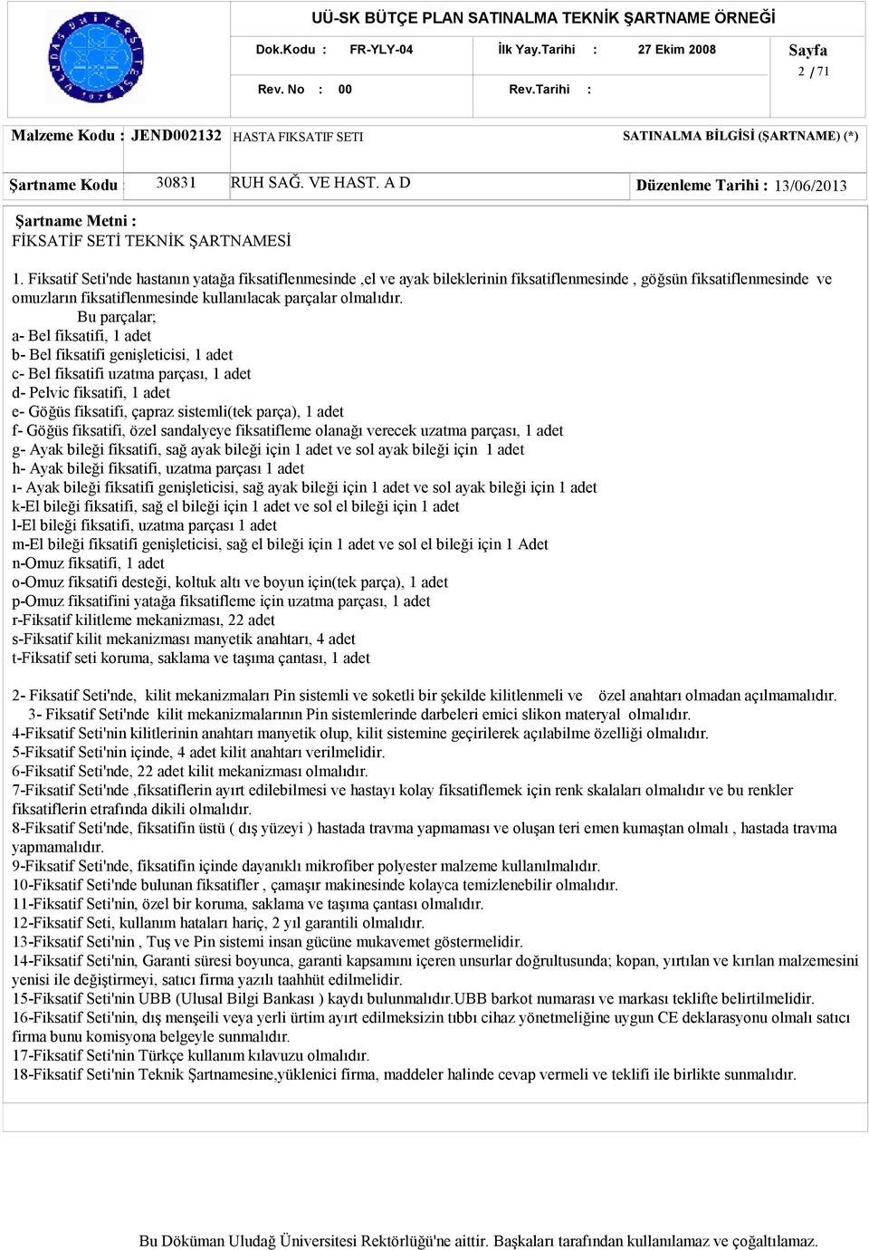 Fiksatif Seti'nde hastanın yatağa fiksatiflenmesinde,el ve ayak bileklerinin fiksatiflenmesinde, göğsün fiksatiflenmesinde ve omuzların fiksatiflenmesinde kullanılacak parçalar olmalıdır.