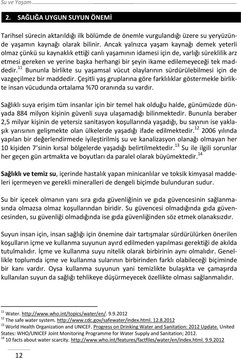 edilemeyeceği tek maddedir. 11 Bununla birlikte su yaşamsal vücut olaylarının sürdürülebilmesi için de vazgeçilmez bir maddedir.