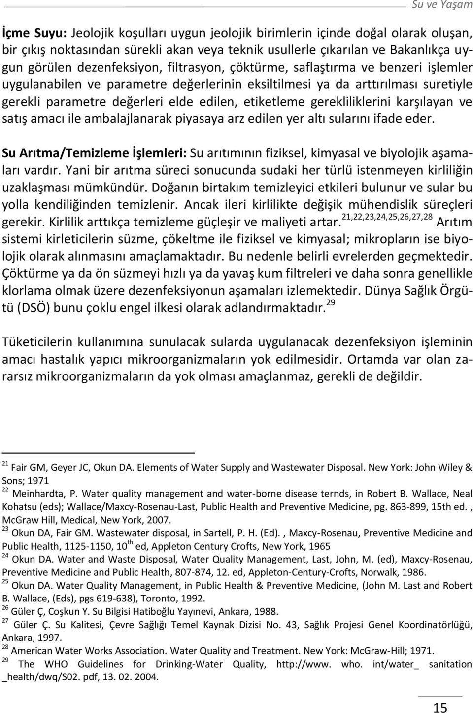 gerekliliklerini karşılayan ve satış amacı ile ambalajlanarak piyasaya arz edilen yer altı sularını ifade eder.