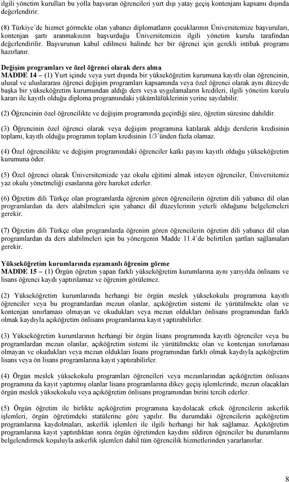 değerlendirilir. Başvurunun kabul edilmesi halinde her bir öğrenci için gerekli intibak programı hazırlanır.