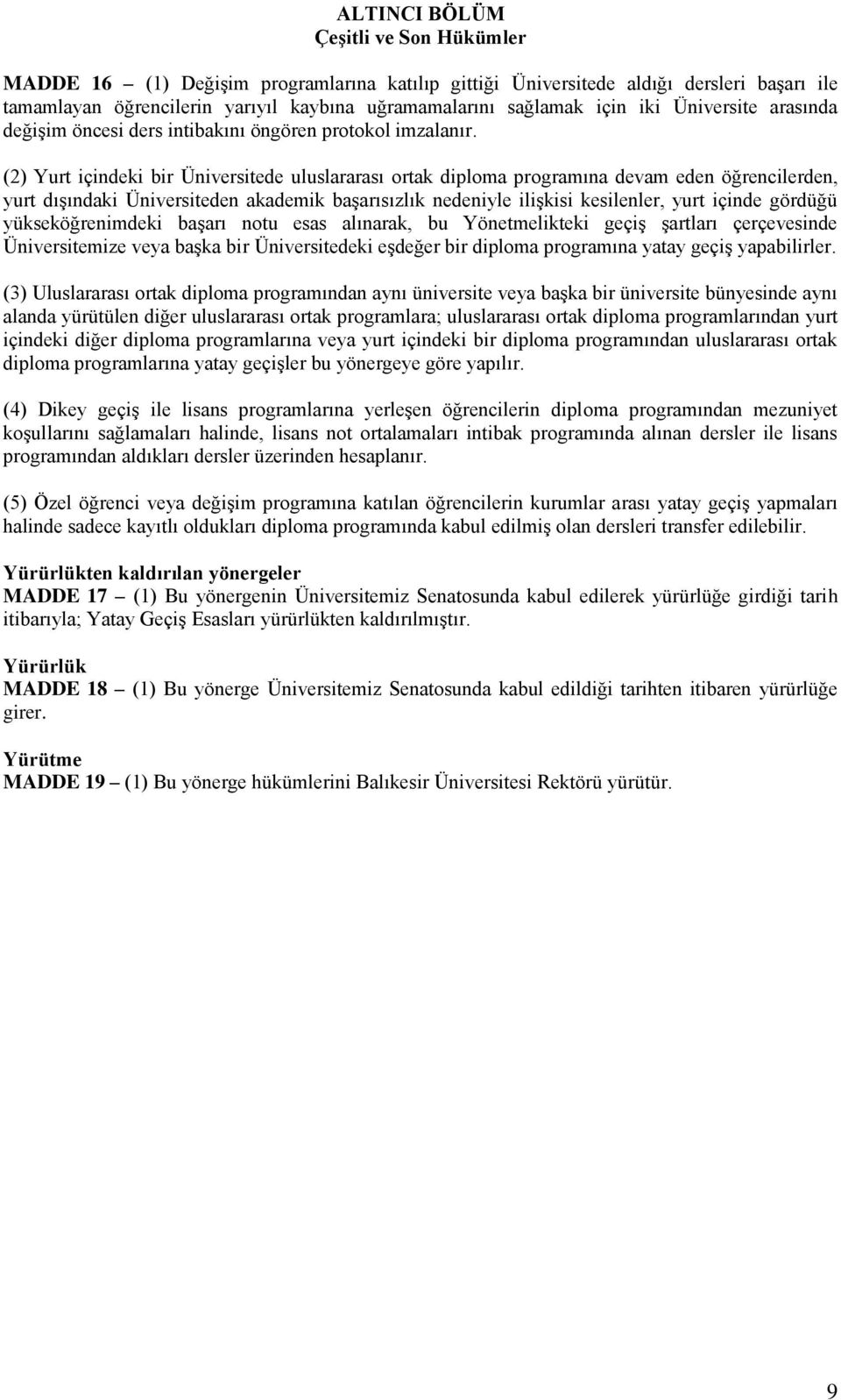 (2) Yurt içindeki bir Üniversitede uluslararası ortak diploma programına devam eden öğrencilerden, yurt dışındaki Üniversiteden akademik başarısızlık nedeniyle ilişkisi kesilenler, yurt içinde