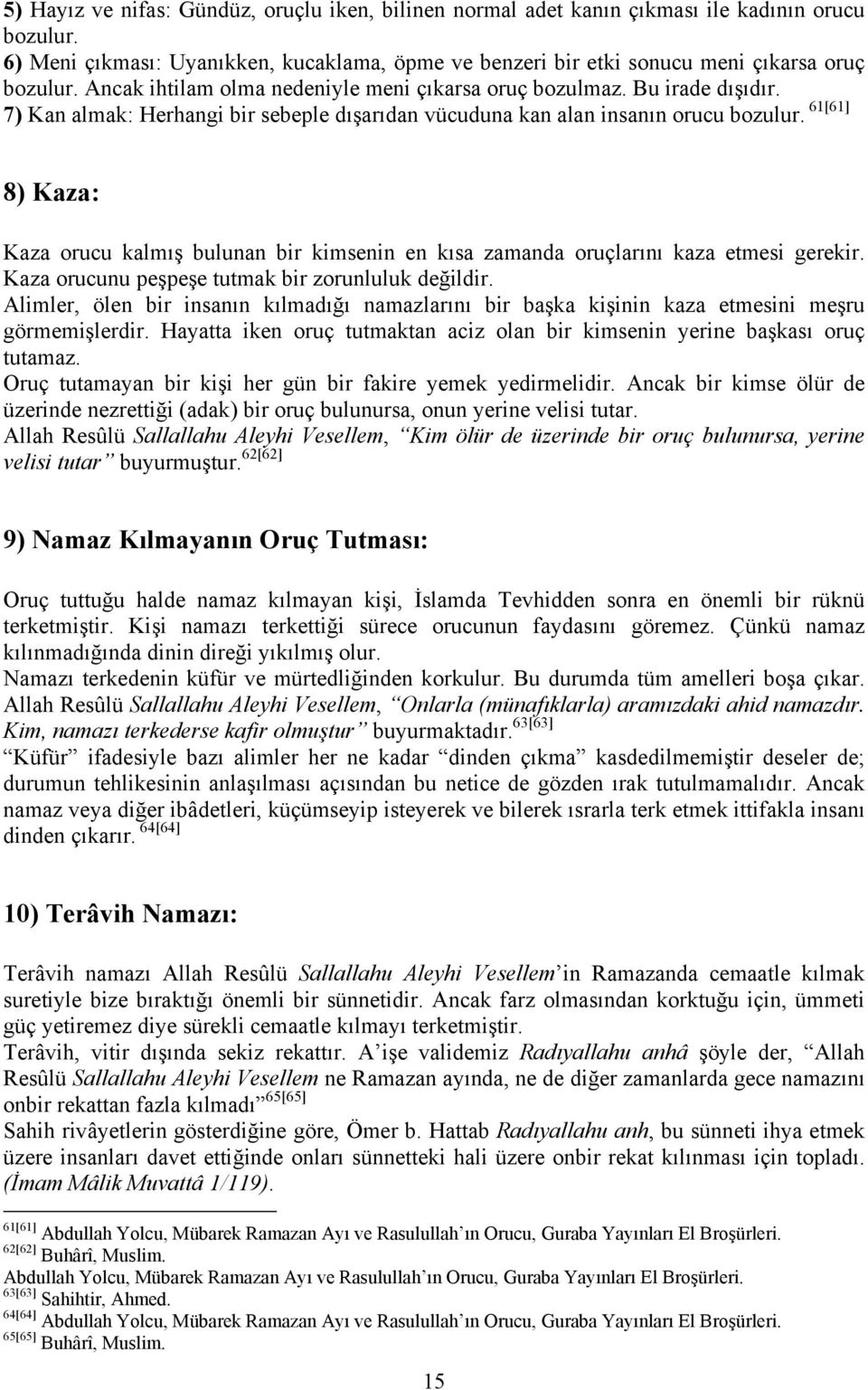 61[61] 8) Kaza: Kaza orucu kalmış bulunan bir kimsenin en kısa zamanda oruçlarını kaza etmesi gerekir. Kaza orucunu peşpeşe tutmak bir zorunluluk değildir.