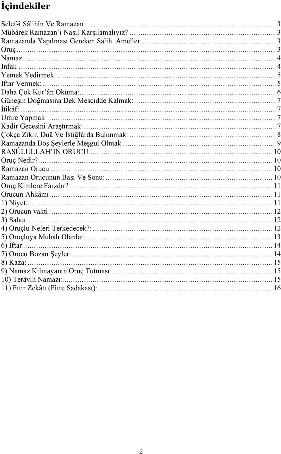 .. 8 Ramazanda Boş Şeylerle Meşgul Olmak... 9 RASÛLULLAH IN ORUCU... 10 Oruç Nedir?:... 10 Ramazan Orucu:... 10 Ramazan Orucunun Başı Ve Sonu:... 10 Oruç Kimlere Farzdır?... 11 Orucun Ahkâmı.