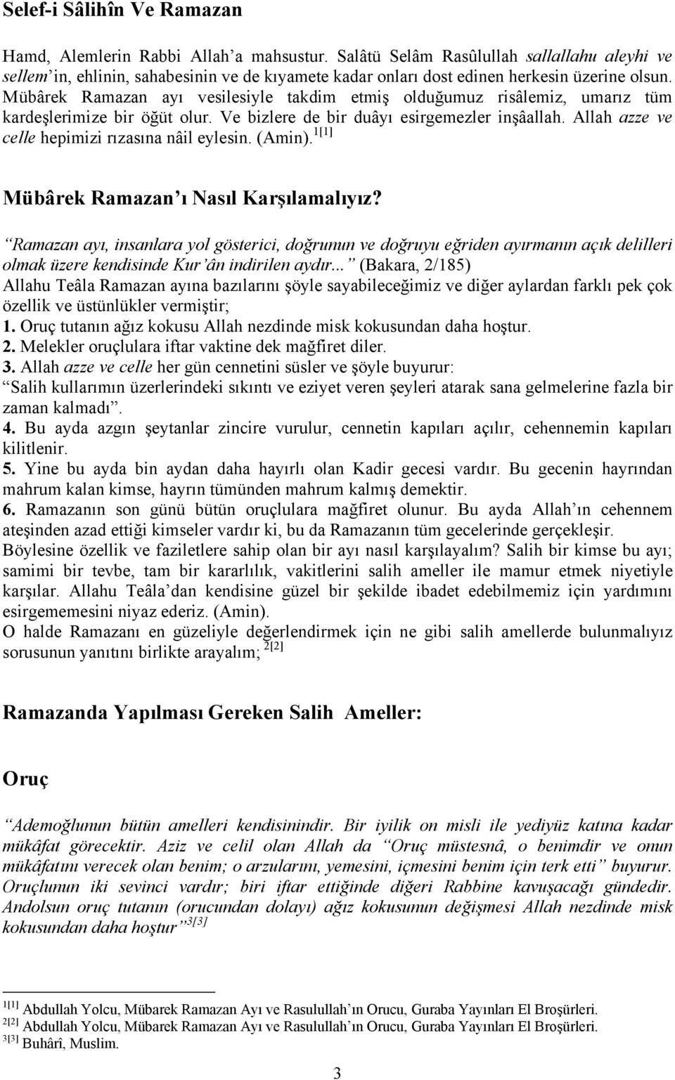 Mübârek Ramazan ayı vesilesiyle takdim etmiş olduğumuz risâlemiz, umarız tüm kardeşlerimize bir öğüt olur. Ve bizlere de bir duâyı esirgemezler inşâallah.