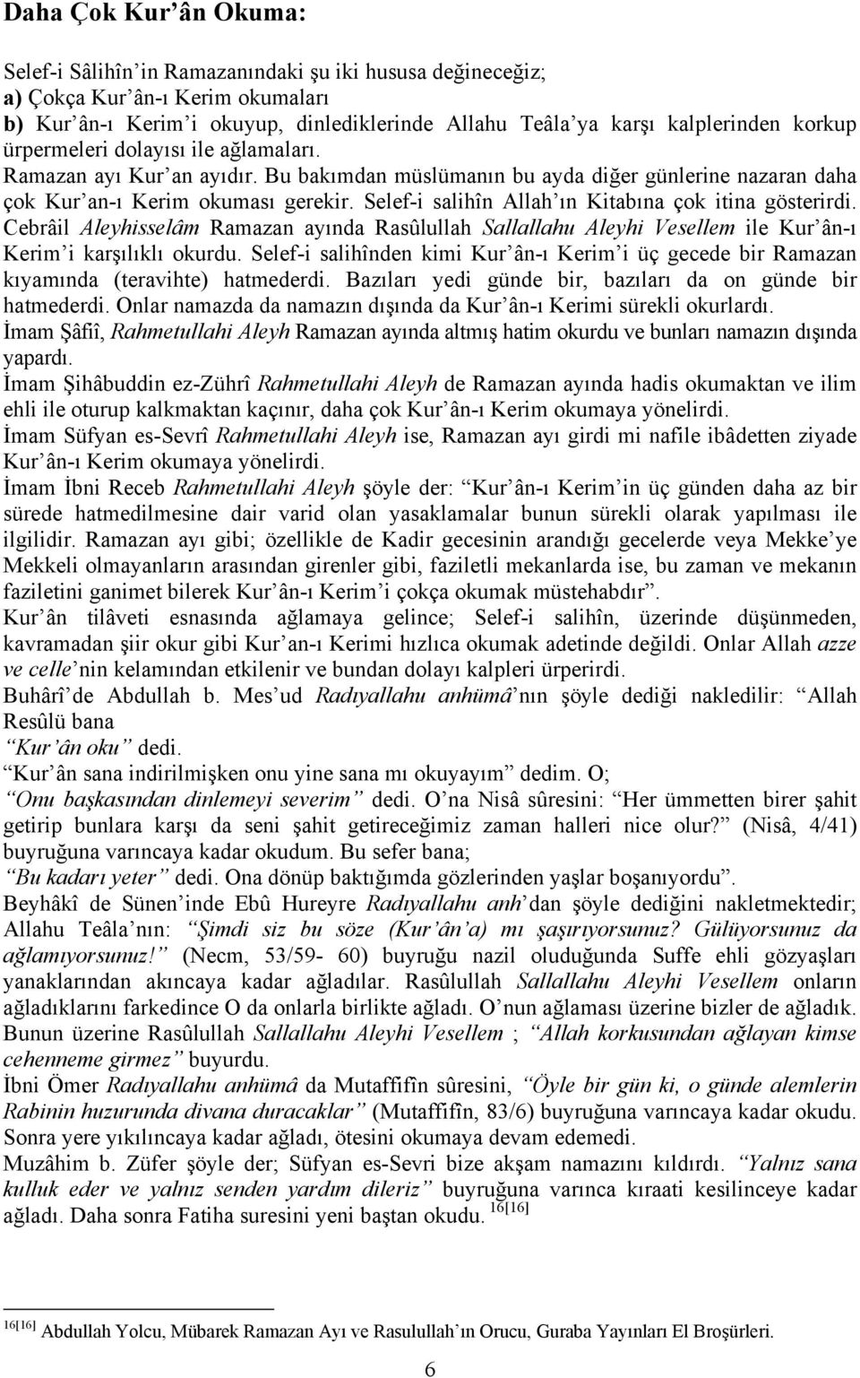 Selef-i salihîn Allah ın Kitabına çok itina gösterirdi. Cebrâil Aleyhisselâm Ramazan ayında Rasûlullah Sallallahu Aleyhi Vesellem ile Kur ân-ı Kerim i karşılıklı okurdu.