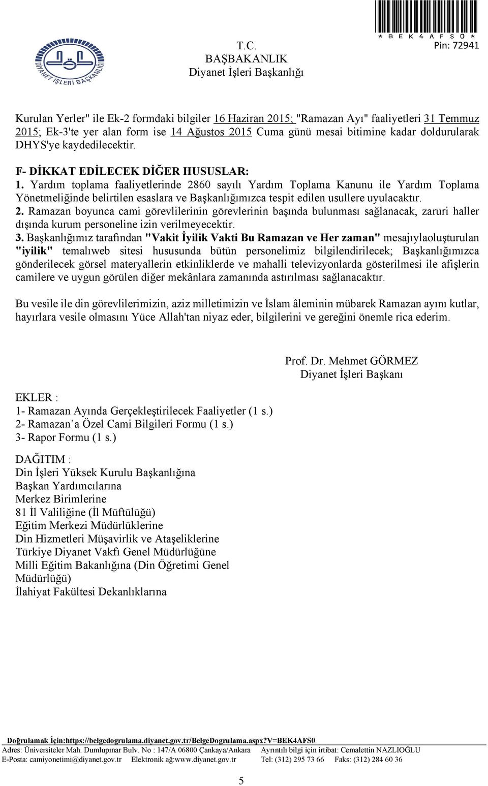 Yardım toplama faaliyetlerinde 860 sayılı Yardım Toplama Kanunu ile Yardım Toplama Yönetmeliğinde belirtilen esaslara ve Başkanlığımızca tespit edilen usullere uyulacaktır.