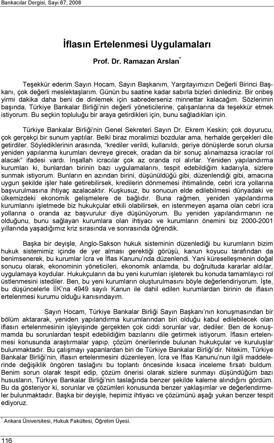 Bir onbeş yirmi dakika daha beni de dinlemek için sabrederseniz minnettar kalacağım. Sözlerimin başında, Türkiye Bankalar Birliği nin değerli yöneticilerine, çalışanlarına da teşekkür etmek istiyorum.