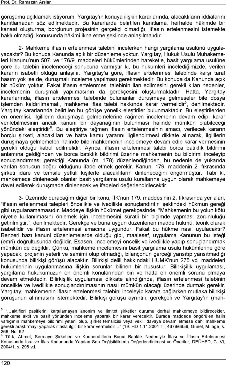 anlaşılmalıdır. 2- Mahkeme iflasın ertelenmesi talebini incelerken hangi yargılama usulünü uygulayacaktır? Bu konuda Kanunda açık bir düzenleme yoktur.