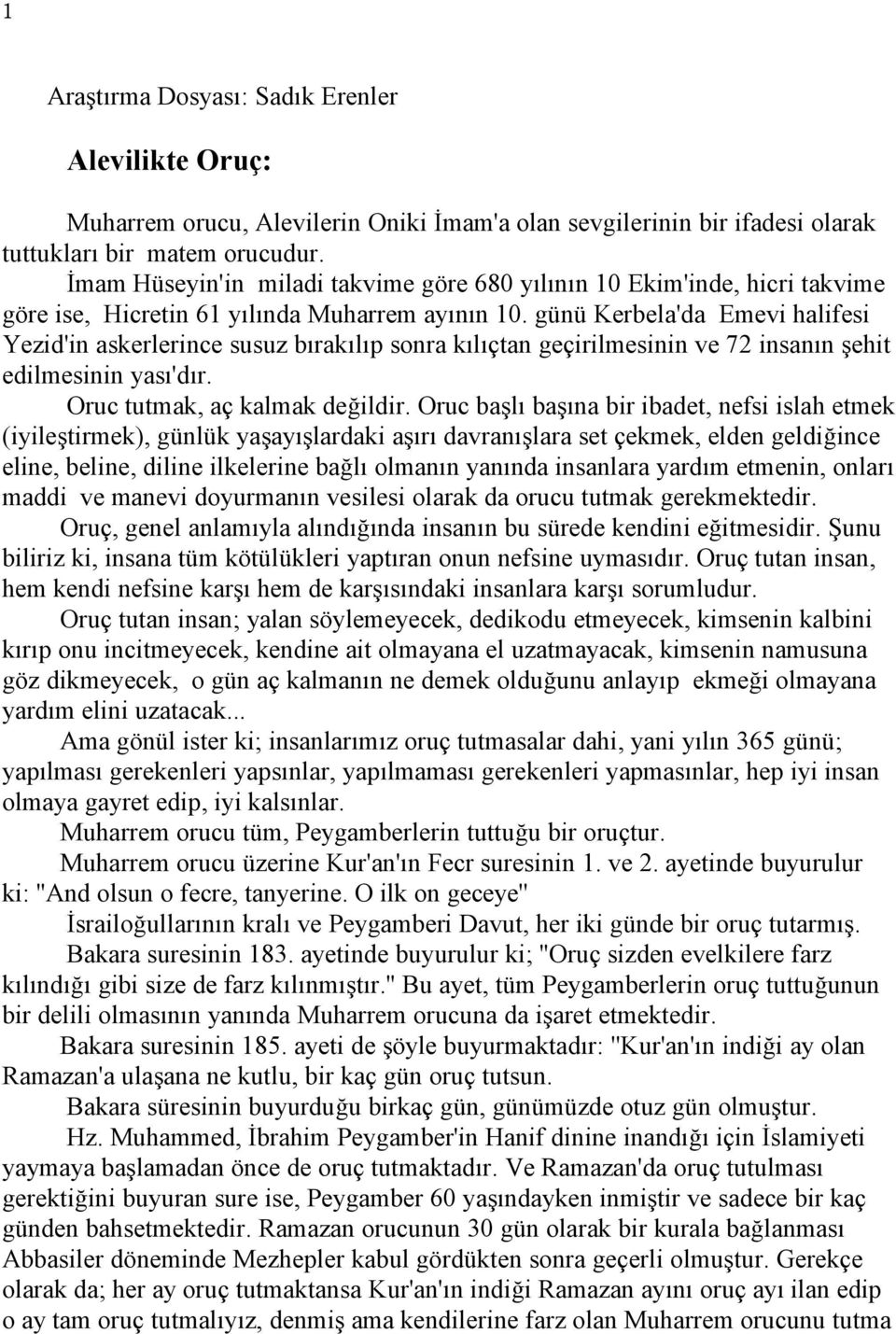 günü Kerbela'da Emevi halifesi Yezid'in askerlerince susuz bırakılıp sonra kılıçtan geçirilmesinin ve 72 insanın şehit edilmesinin yası'dır. Oruc tutmak, aç kalmak değildir.