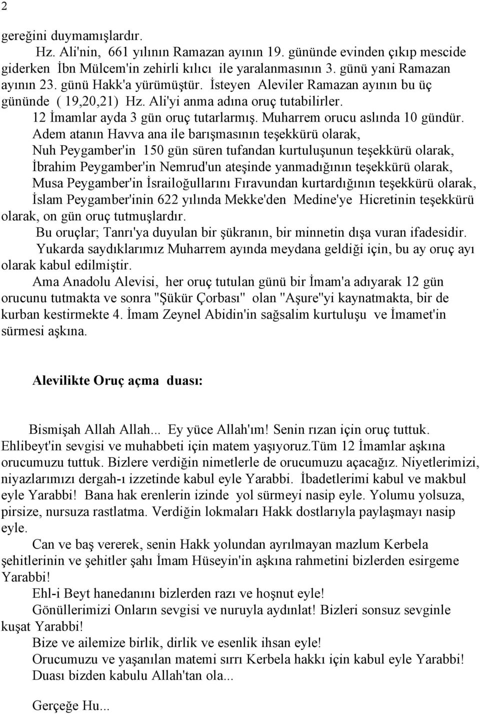 Adem atanın Havva ana ile barışmasının teşekkürü olarak, Nuh Peygamber'in 150 gün süren tufandan kurtuluşunun teşekkürü olarak, İbrahim Peygamber'in Nemrud'un ateşinde yanmadığının teşekkürü olarak,