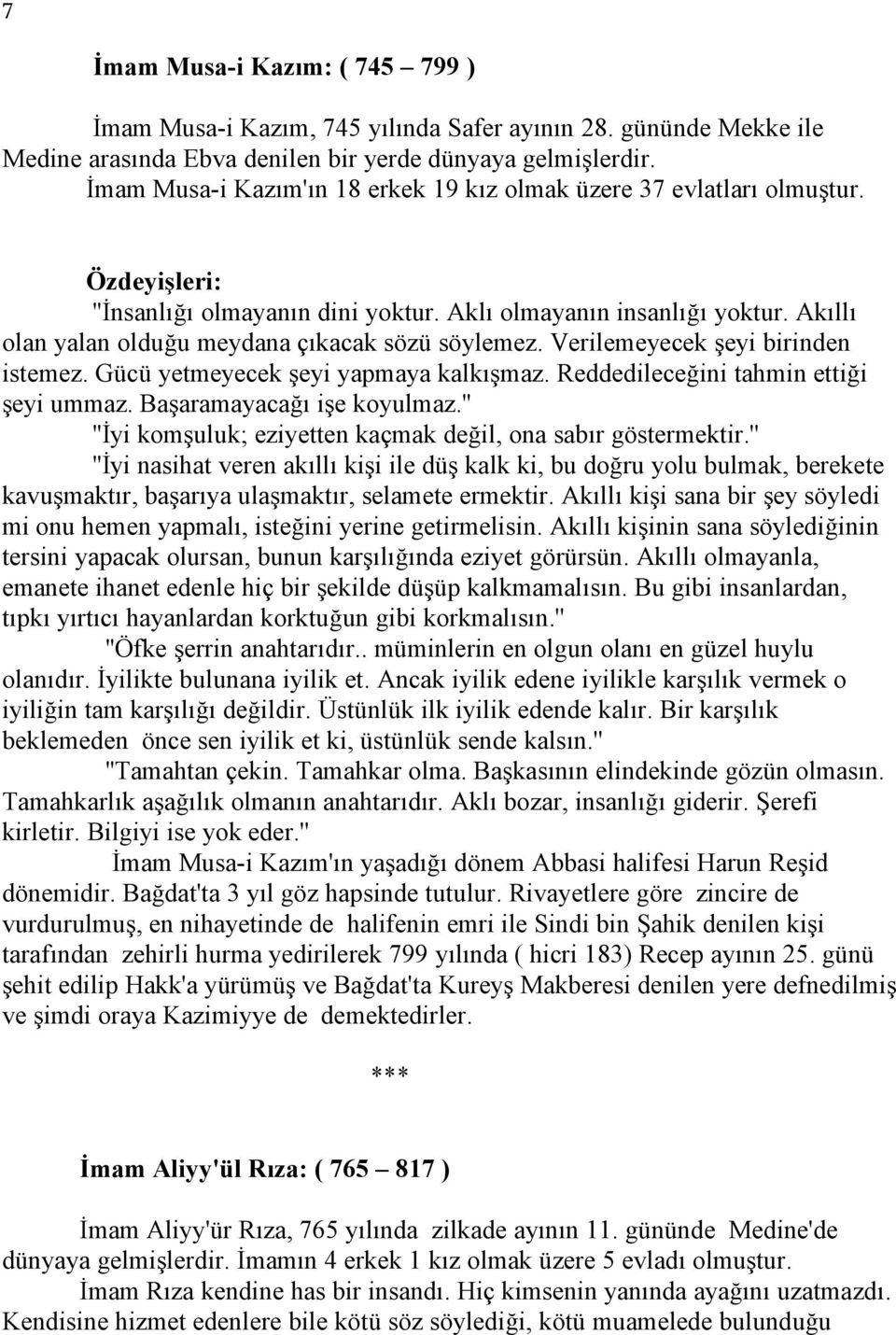 Akıllı olan yalan olduğu meydana çıkacak sözü söylemez. Verilemeyecek şeyi birinden istemez. Gücü yetmeyecek şeyi yapmaya kalkışmaz. Reddedileceğini tahmin ettiği şeyi ummaz.