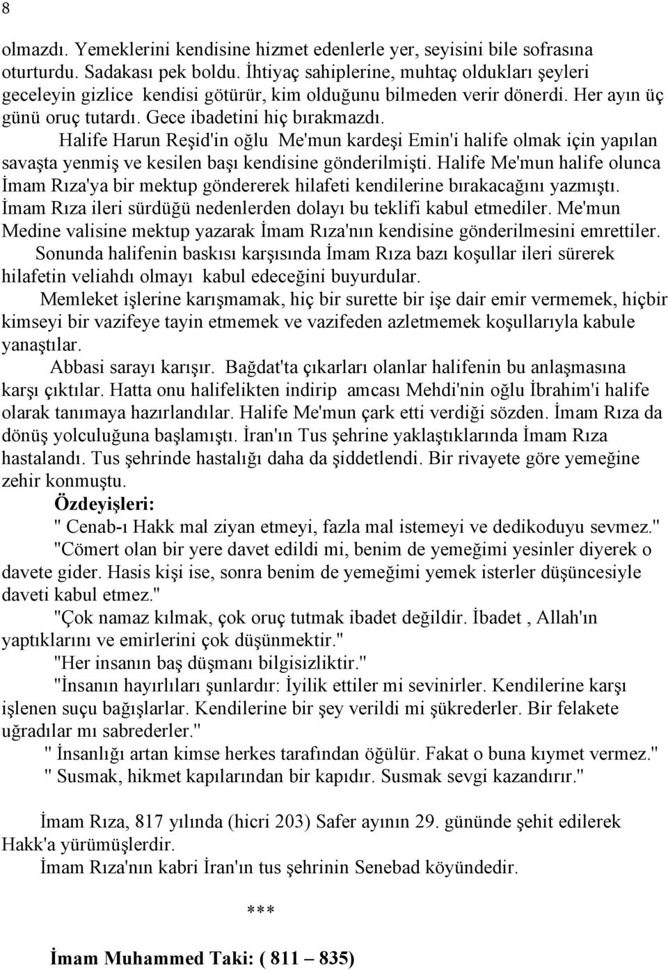 Halife Harun Reşid'in oğlu Me'mun kardeşi Emin'i halife olmak için yapılan savaşta yenmiş ve kesilen başı kendisine gönderilmişti.