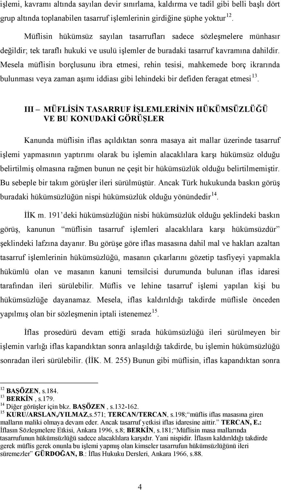 Mesela müflisin borçlusunu ibra etmesi, rehin tesisi, mahkemede borç ikrarında bulunması veya zaman aşımı iddiası gibi lehindeki bir defiden feragat etmesi 13.