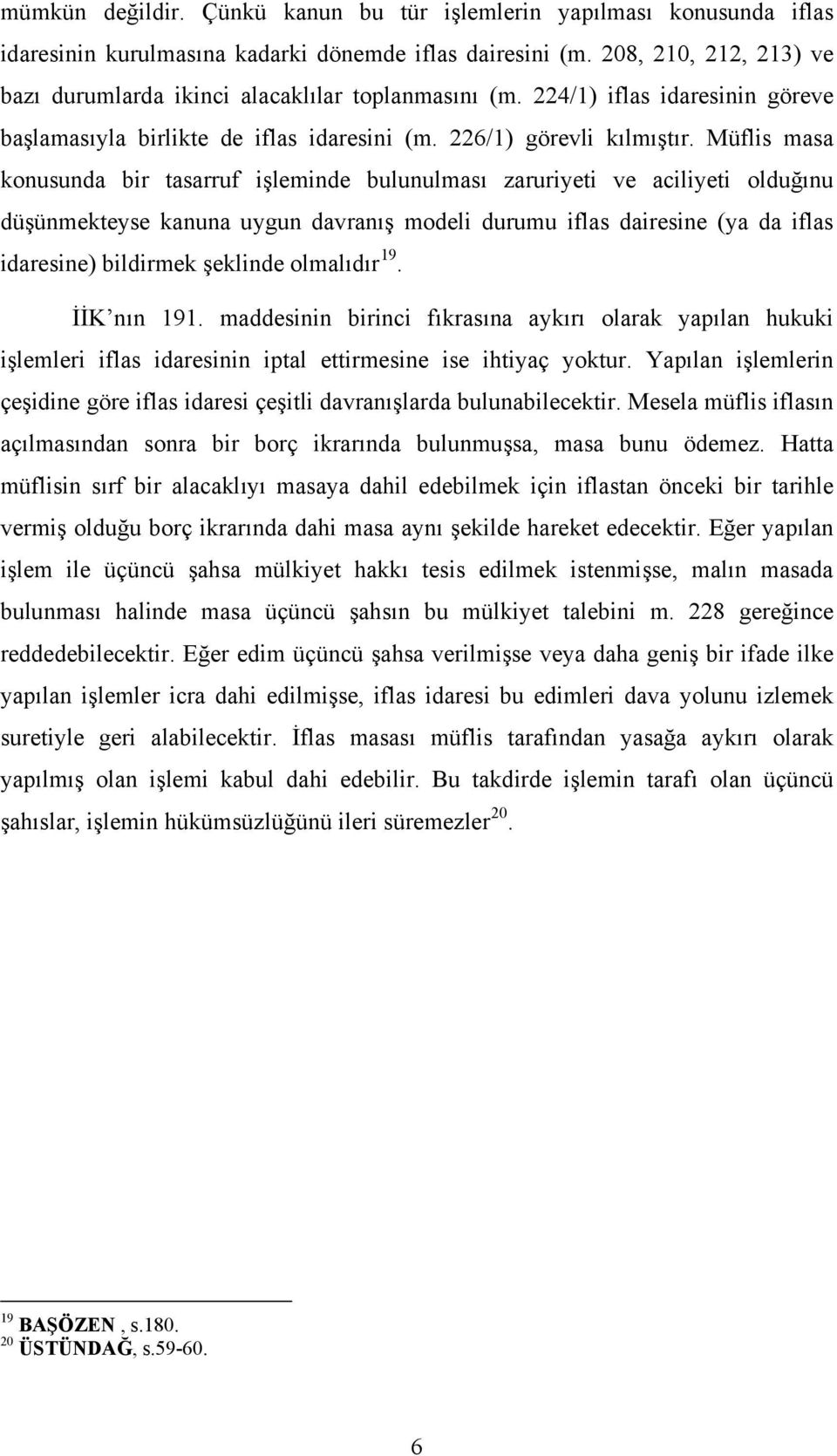 Müflis masa konusunda bir tasarruf işleminde bulunulması zaruriyeti ve aciliyeti olduğınu düşünmekteyse kanuna uygun davranış modeli durumu iflas dairesine (ya da iflas idaresine) bildirmek şeklinde