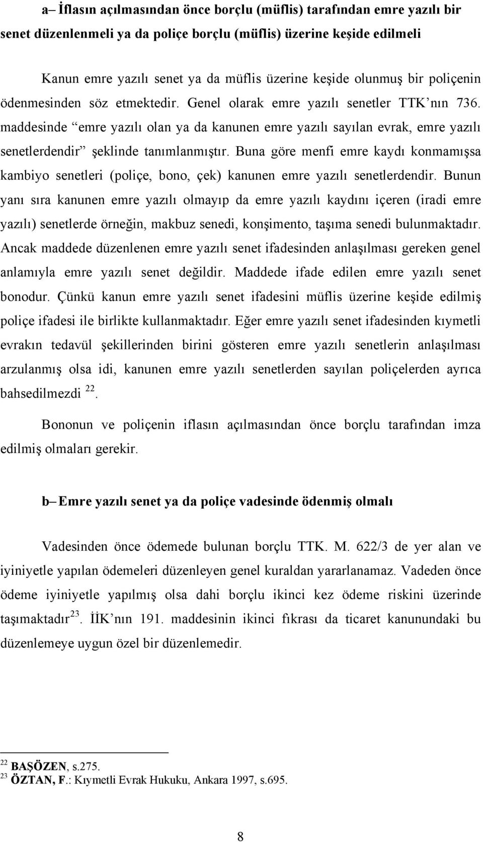 maddesinde emre yazılı olan ya da kanunen emre yazılı sayılan evrak, emre yazılı senetlerdendir şeklinde tanımlanmıştır.