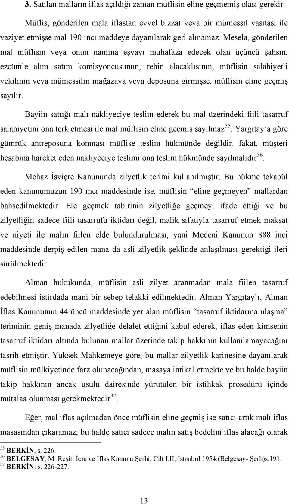 Mesela, gönderilen mal müflisin veya onun namına eşyayı muhafaza edecek olan üçüncü şahsın, ezcümle alım satım komisyoncusunun, rehin alacaklısının, müflisin salahiyetli vekilinin veya mümessilin