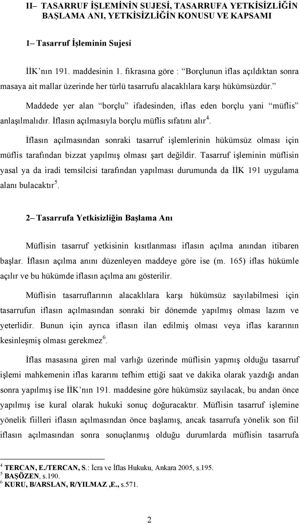 Maddede yer alan borçlu ifadesinden, iflas eden borçlu yani müflis anlaşılmalıdır. İflasın açılmasıyla borçlu müflis sıfatını alır 4.