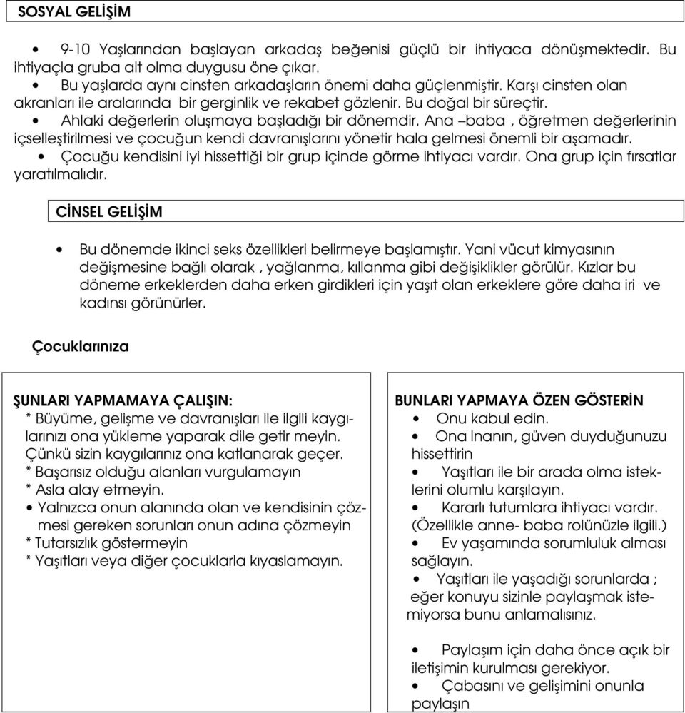 Ahlaki değerlerin oluşmaya başladığı bir dönemdir. Ana baba, öğretmen değerlerinin içselleştirilmesi ve çocuğun kendi davranışlarını yönetir hala gelmesi önemli bir aşamadır.