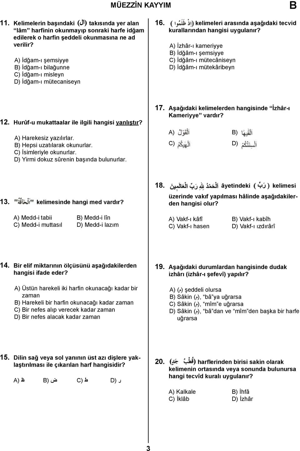 A) İzhâr-ı kameriyye ) İdğâm-ı şemsiyye C) İdğâm-ı mütecâniseyn D) İdğâm-ı mütekâribeyn 12. Hurûf-u mukattaalar ile ilgili hangisi yanlıştır? A) Harekesiz yazılırlar. ) Hepsi uzatılarak okunurlar.