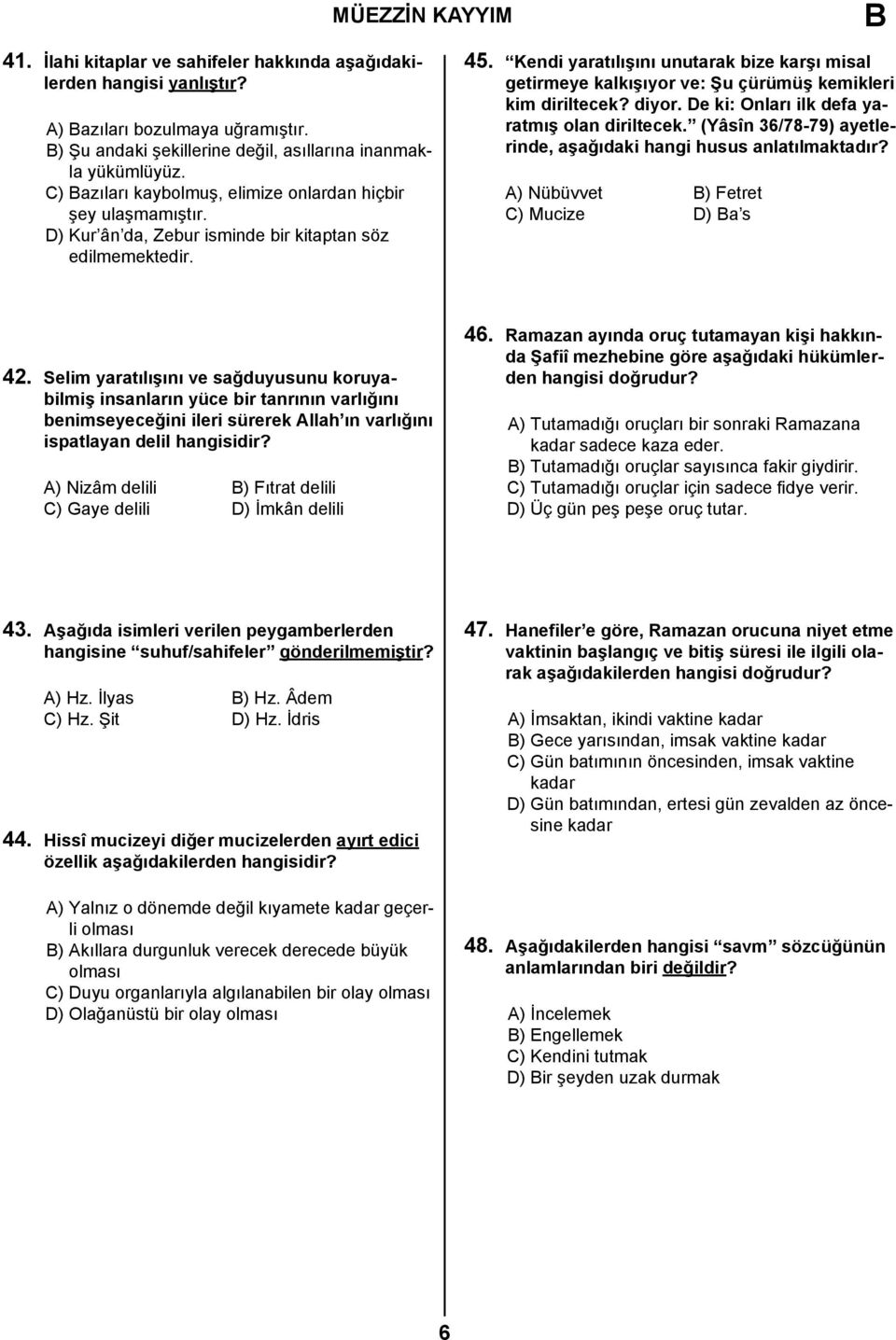 Kendi yaratılışını unutarak bize karşı misal getirmeye kalkışıyor ve: Şu çürümüş kemikleri kim diriltecek? diyor. De ki: Onları ilk defa yaratmış olan diriltecek.