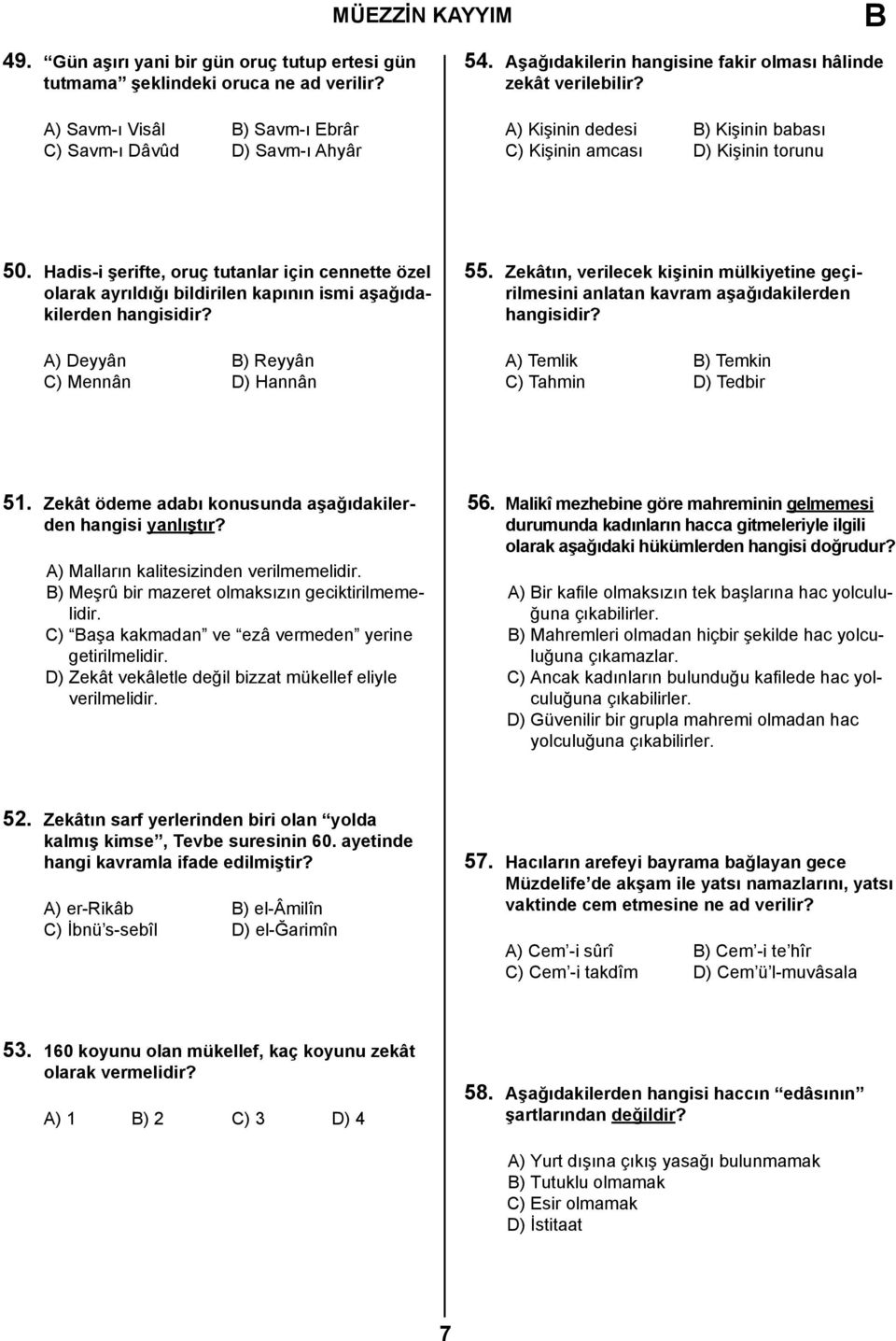 Hadis-i şerifte, oruç tutanlar için cennette özel olarak ayrıldığı bildirilen kapının ismi aşağıdakilerden hangisidir? A) Deyyân ) Reyyân C) Mennân D) Hannân 55.