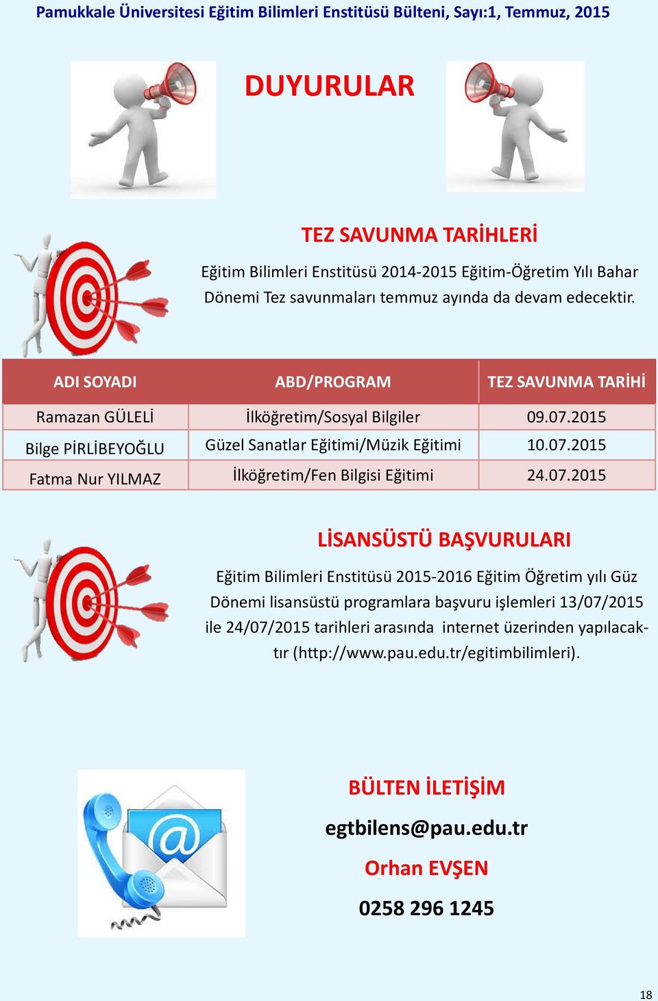 07.2015 LİSANSÜSTÜ BAŞVURULARI Eğitim Bilimleri Enstitüsü 2015-2016 Eğitim Öğretim yılı Güz Dönemi lisansüstü programlara başvuru işlemleri 13/07/2015 ile 24/07/2015