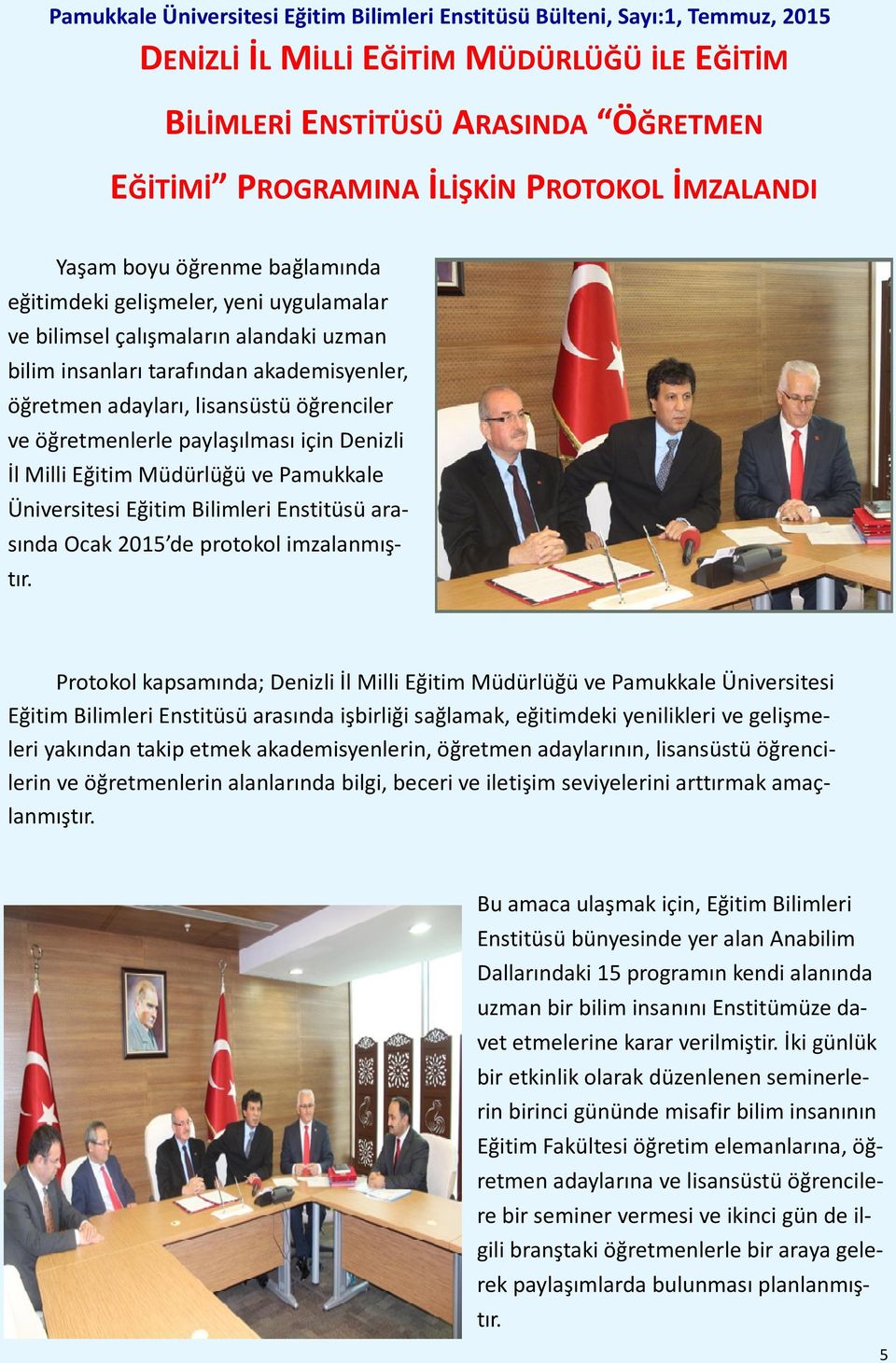 öğrenciler ve öğretmenlerle paylaşılması için Denizli İl Milli Eğitim Müdürlüğü ve Pamukkale Üniversitesi Eğitim Bilimleri Enstitüsü arasında Ocak 2015 de protokol imzalanmıştır.