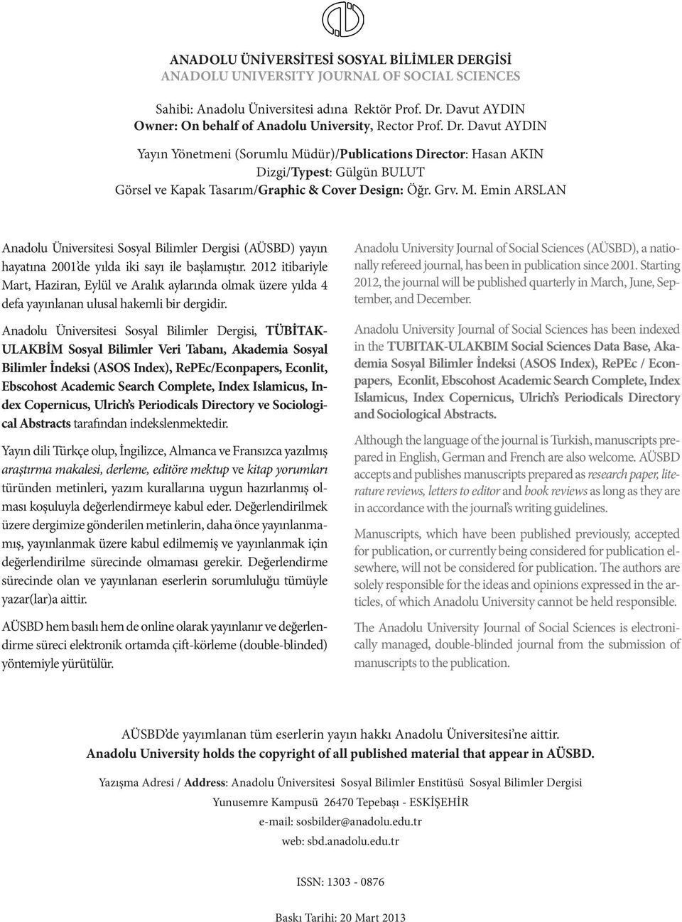 Davut AYDIN Yayın Yönetmeni (Sorumlu Müdür)/Publications Director: Hasan AKIN Dizgi/Typest: Gülgün BULUT Görsel ve Kapak Tasarım/Graphic & Cover Design: Öğr. Grv. M. Emin ARSLAN Anadolu Üniversitesi Sosyal Bilimler Dergisi (AÜSBD) yayın hayatına 2001 de yılda iki sayı ile başlamıştır.