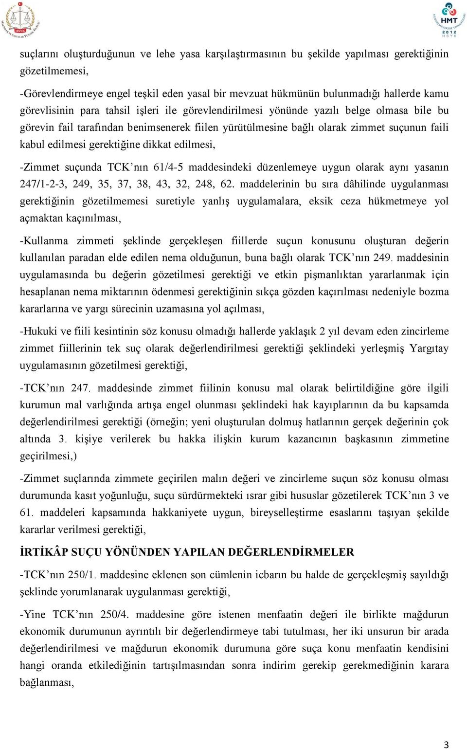 gerektiğine dikkat edilmesi, -Zimmet suçunda TCK nın 61/4-5 maddesindeki düzenlemeye uygun olarak aynı yasanın 247/1-2-3, 249, 35, 37, 38, 43, 32, 248, 62.