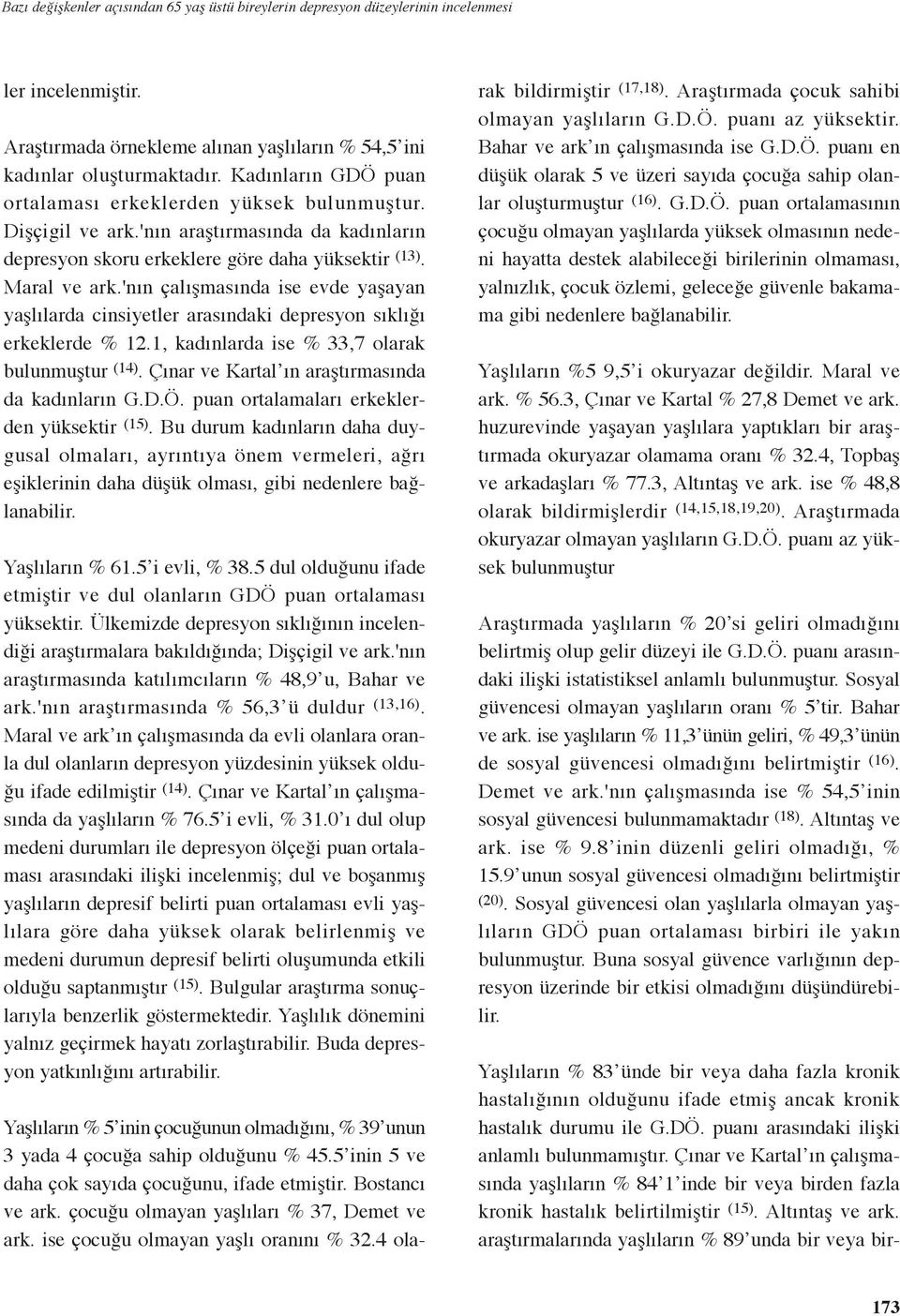 'nın çalışmasında ise evde yaşayan yaşlılarda cinsiyetler arasındaki depresyon sıklığı erkeklerde % 12.1, kadınlarda ise % 33,7 olarak bulunmuştur (14).