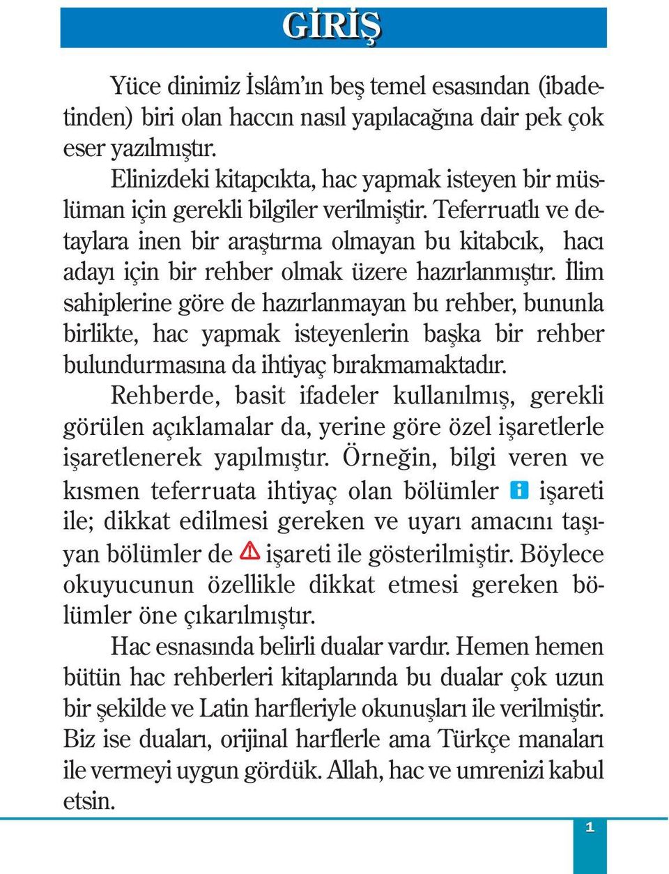 Teferruatlı ve detaylara inen bir araştırma olmayan bu kitabcık, hacı adayı için bir rehber olmak üzere hazırlanmıştır.