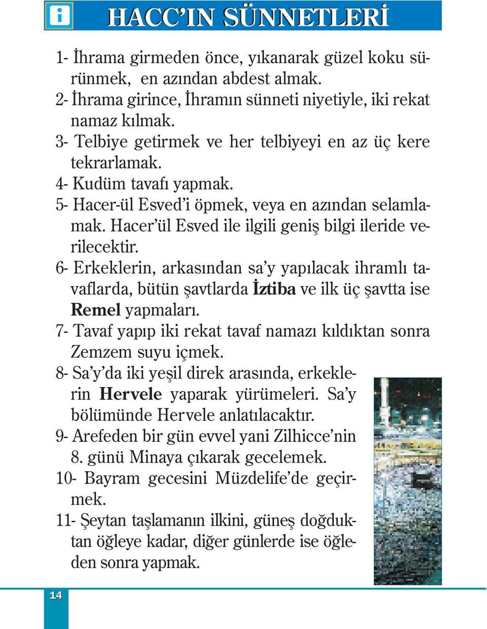 Hacer ül Esved ile ilgili geniş bilgi ileride verilecektir. 6- Erkeklerin, arkasından sa y yapılacak ihramlı tavaflarda, bütün şavtlarda İztiba ve ilk üç şavtta ise Remel yapmaları.