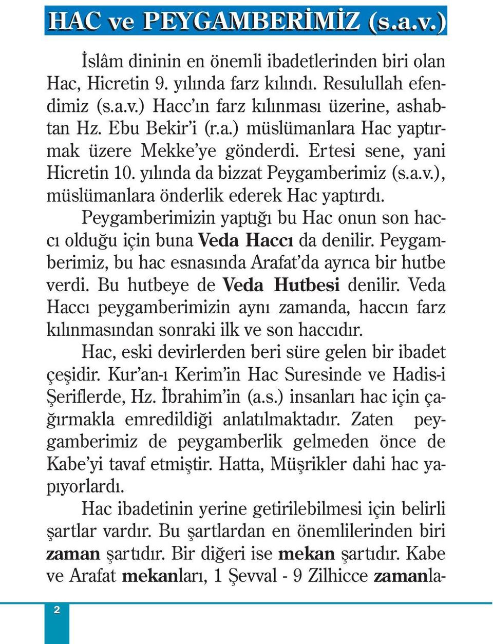 Peygamberimizin yaptığı bu Hac onun son haccı olduğu için buna Veda Haccı da denilir. Peygamberimiz, bu hac esnasında Arafat da ayrıca bir hutbe verdi. Bu hutbeye de Veda Hutbesi denilir.