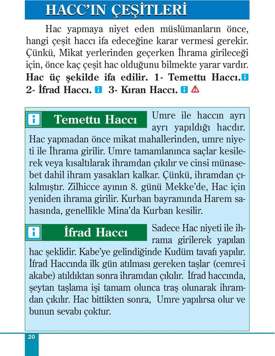 3- Kıran Haccı. j? j Umre ile haccın ayrı Temettu Haccı ayrı yapıldığı hacdır. Hac yapmadan önce mikat mahallerinden, umre niyeti ile İhrama girilir.