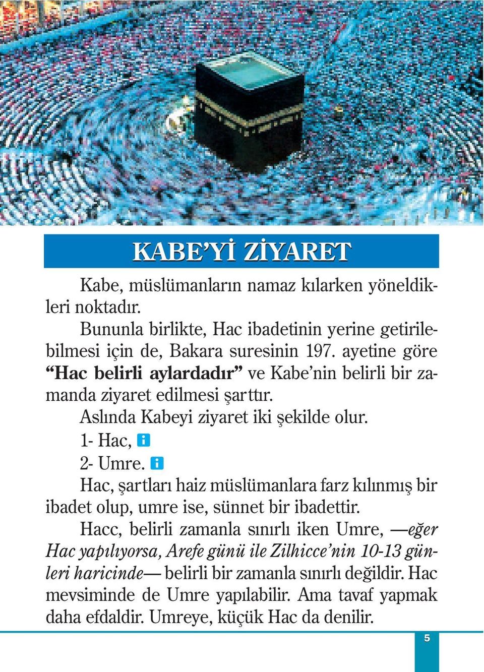 j Hac, şartları haiz müslümanlara farz kılınmış bir ibadet olup, umre ise, sünnet bir ibadettir.