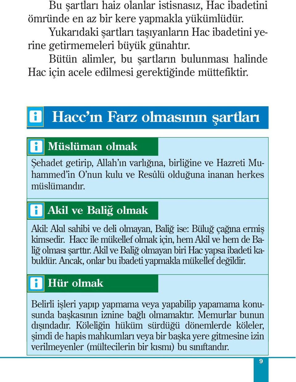 j Hacc ın Farz olmasının şartları j Müslüman olmak Şehadet getirip, Allah ın varlığına, birliğine ve Hazreti Muhammed in O nun kulu ve Resûlü olduğuna inanan herkes müslümandır.