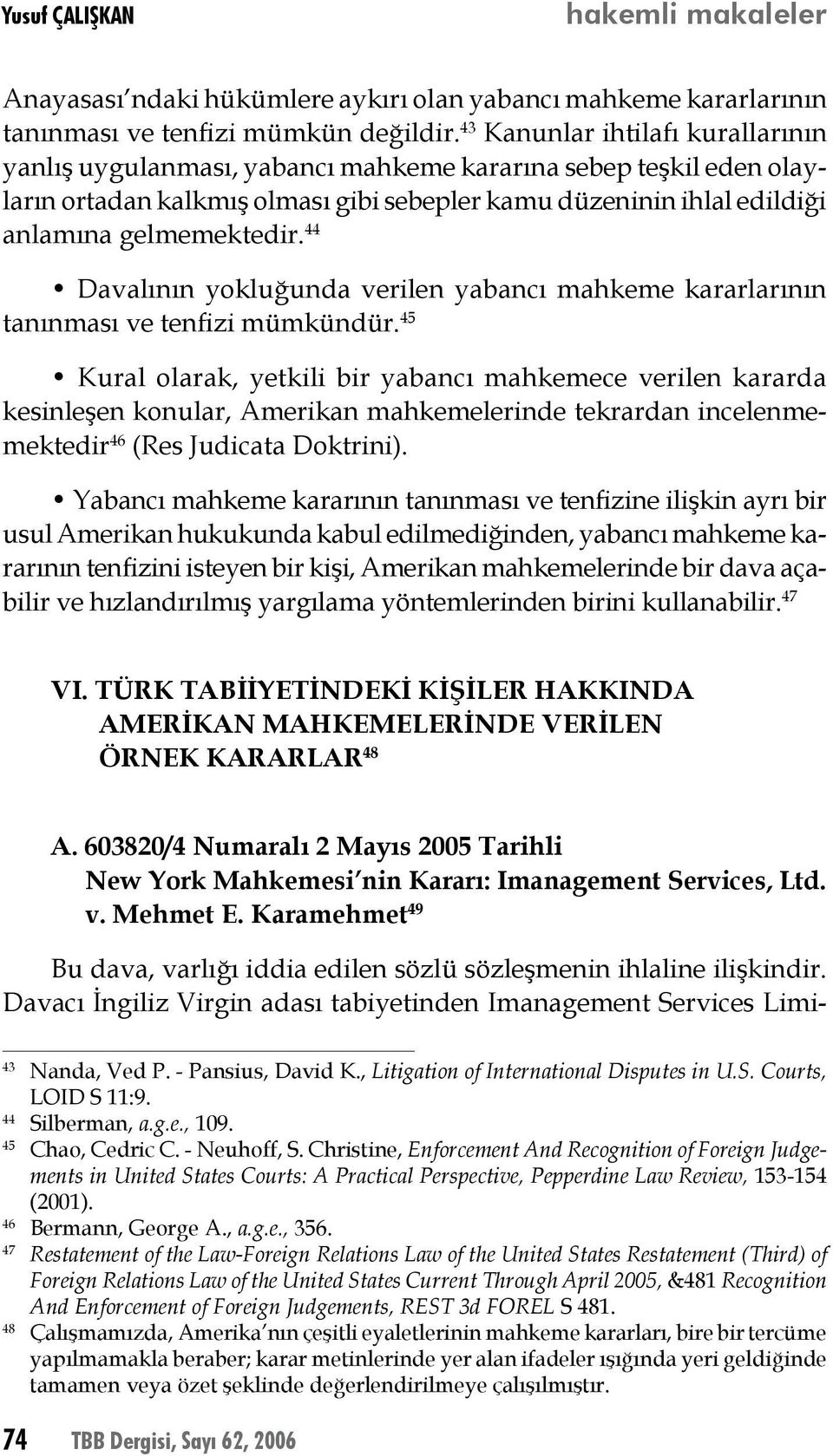 44 Davalının yokluğunda verilen yabancı mahkeme kararlarının tanınması ve tenfizi mümkündür.