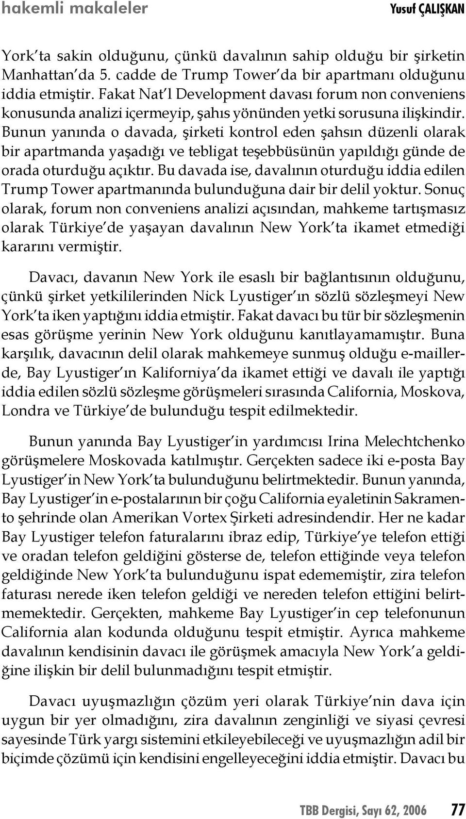 Bunun yanında o davada, şirketi kontrol eden şahsın düzenli olarak bir apartmanda yaşadığı ve tebligat teşebbüsünün yapıldığı günde de orada oturduğu açıktır.