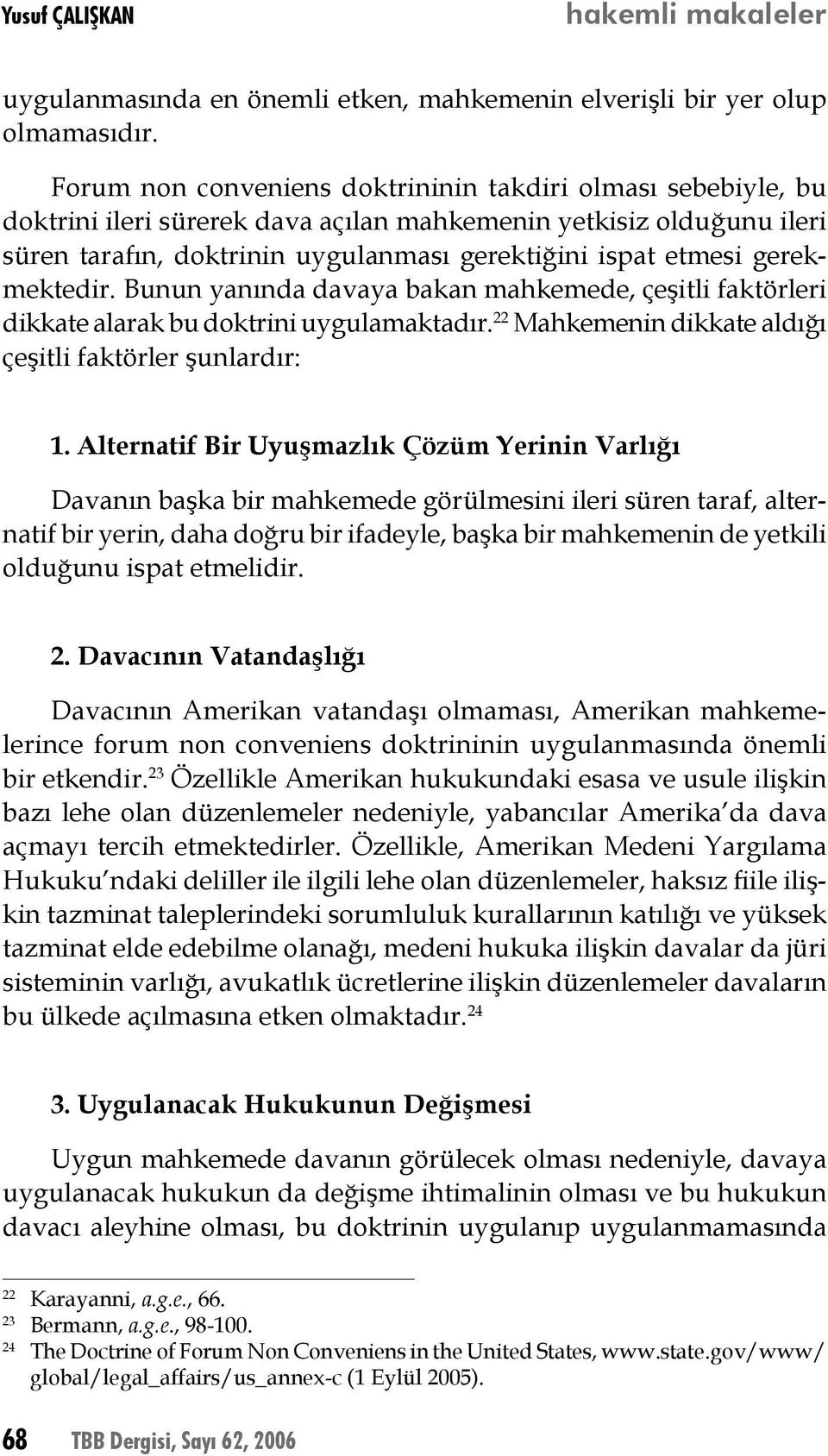 gerekmektedir. Bunun yanında davaya bakan mahkemede, çeşitli faktörleri dikkate alarak bu doktrini uygulamaktadır. 22 Mahkemenin dikkate aldığı çeşitli faktörler şunlardır: 1.