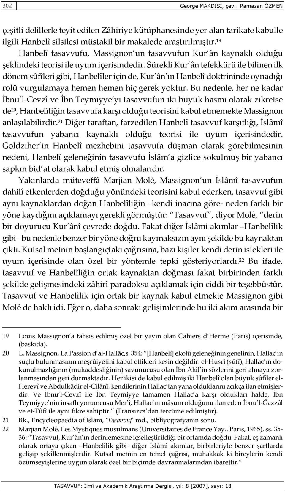 Sürekli Kur ân tefekkürü ile bilinen ilk dönem sûfîleri gibi, Hanbelîler için de, Kur ân ın Hanbelî doktrininde oynadığı rolü vurgulamaya hemen hemen hiç gerek yoktur.