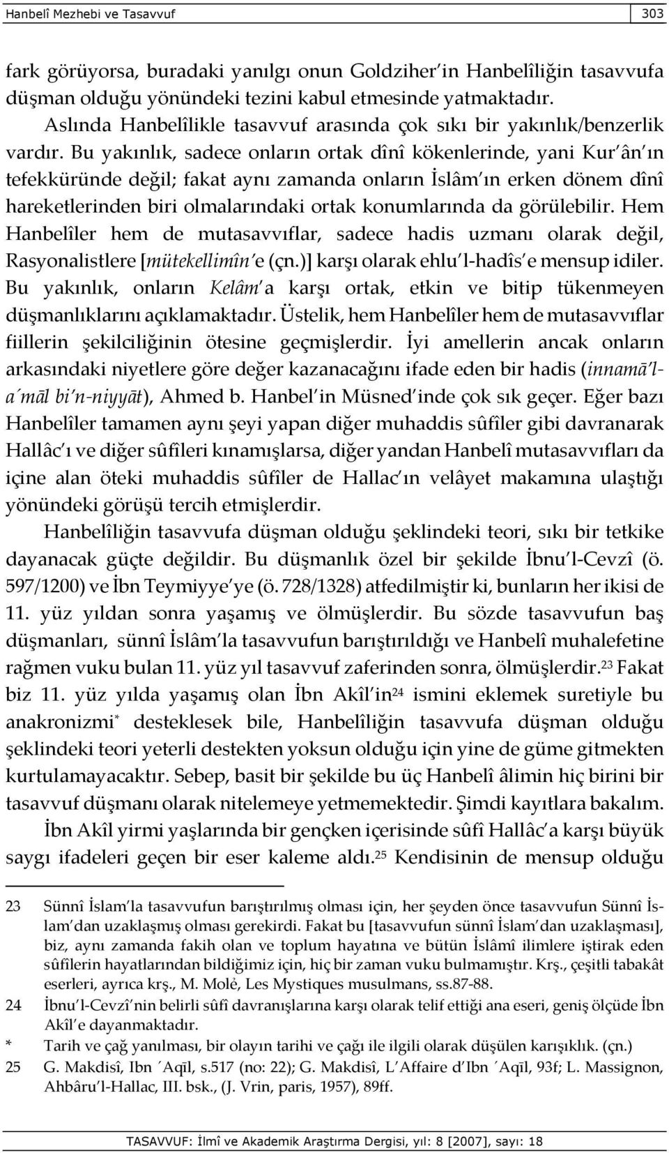 Bu yakınlık, sadece onların ortak dînî kökenlerinde, yani Kur ân ın tefekküründe değil; fakat aynı zamanda onların İslâm ın erken dönem dînî hareketlerinden biri olmalarındaki ortak konumlarında da