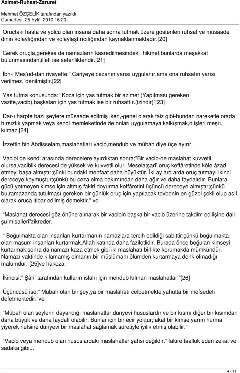 [21] İbn-i Mes ud-dan rivayette: Cariyeye cezanın yarısı uygulanır,ama ona ruhsatın yarısı verilmez. denilmiştir.