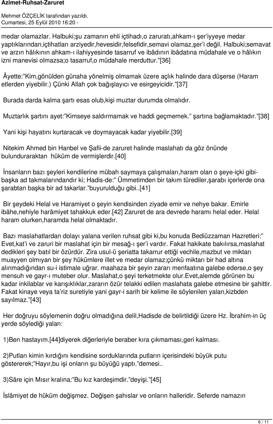 [36] Âyette: Kim,gönülden günaha yönelmiş olmamak üzere açlık halinde dara düşerse (Haram etlerden yiyebilir.) Çünki Allah çok bağışlayıcı ve esirgeyicidir.