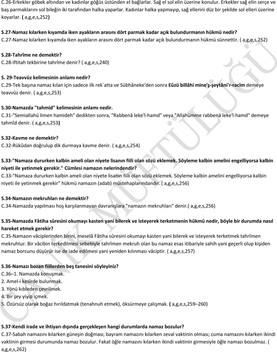 C.27-Namaz kılarken kıyamda iken ayakların arasını dört parmak kadar açık bulundurmanın hükmü sünnettir. ( a,g,e,s,252) S.28-Tahrîme ne demektir? C.28-iftitah tekbirine tahrîme denir?